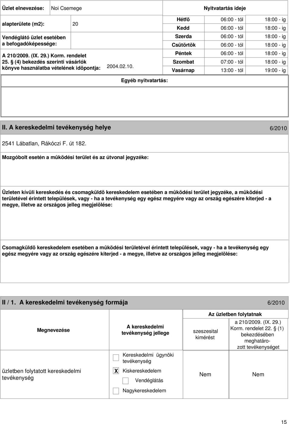 Egyéb nyitvatartás: Hétfõ Kedd Szerda Csütörtök Péntek Szombat Vasárnap 06:00 - tól 18:00 - ig 06:00 - tól 18:00 - ig 06:00 - tól 18:00 - ig 06:00 - tól 18:00 - ig 06:00 - tól 18:00 - ig 07:00 - tól