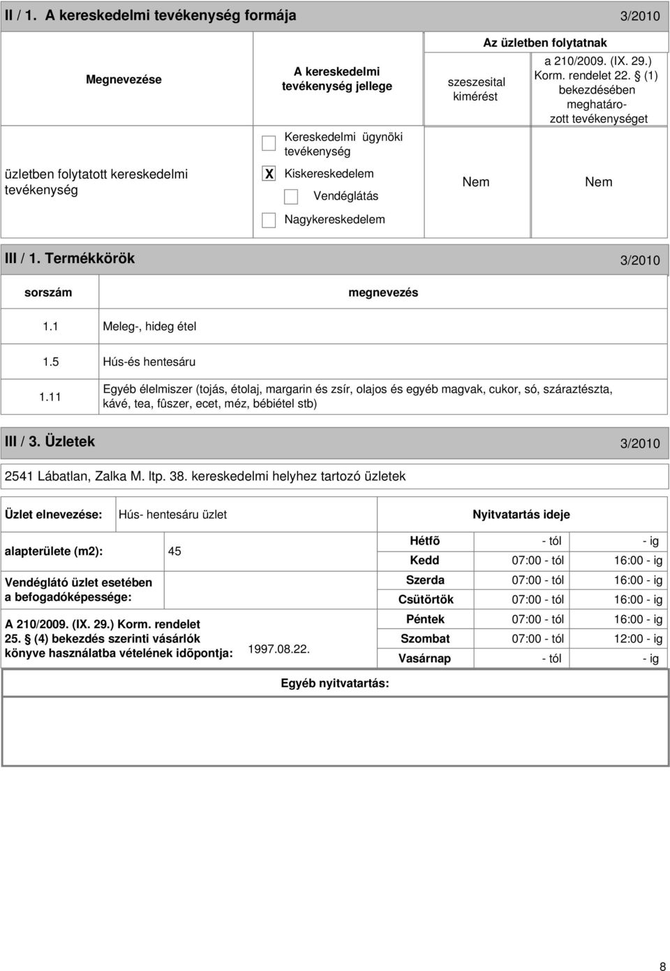 11 Egyéb élelmiszer (tojás, étolaj, margarin és zsír, olajos és egyéb magvak, cukor, só, száraztészta, kávé, tea, fûszer, ecet, méz, bébiétel stb) III / 3. Üzletek 3/2010 2541 Lábatlan, Zalka M. ltp.