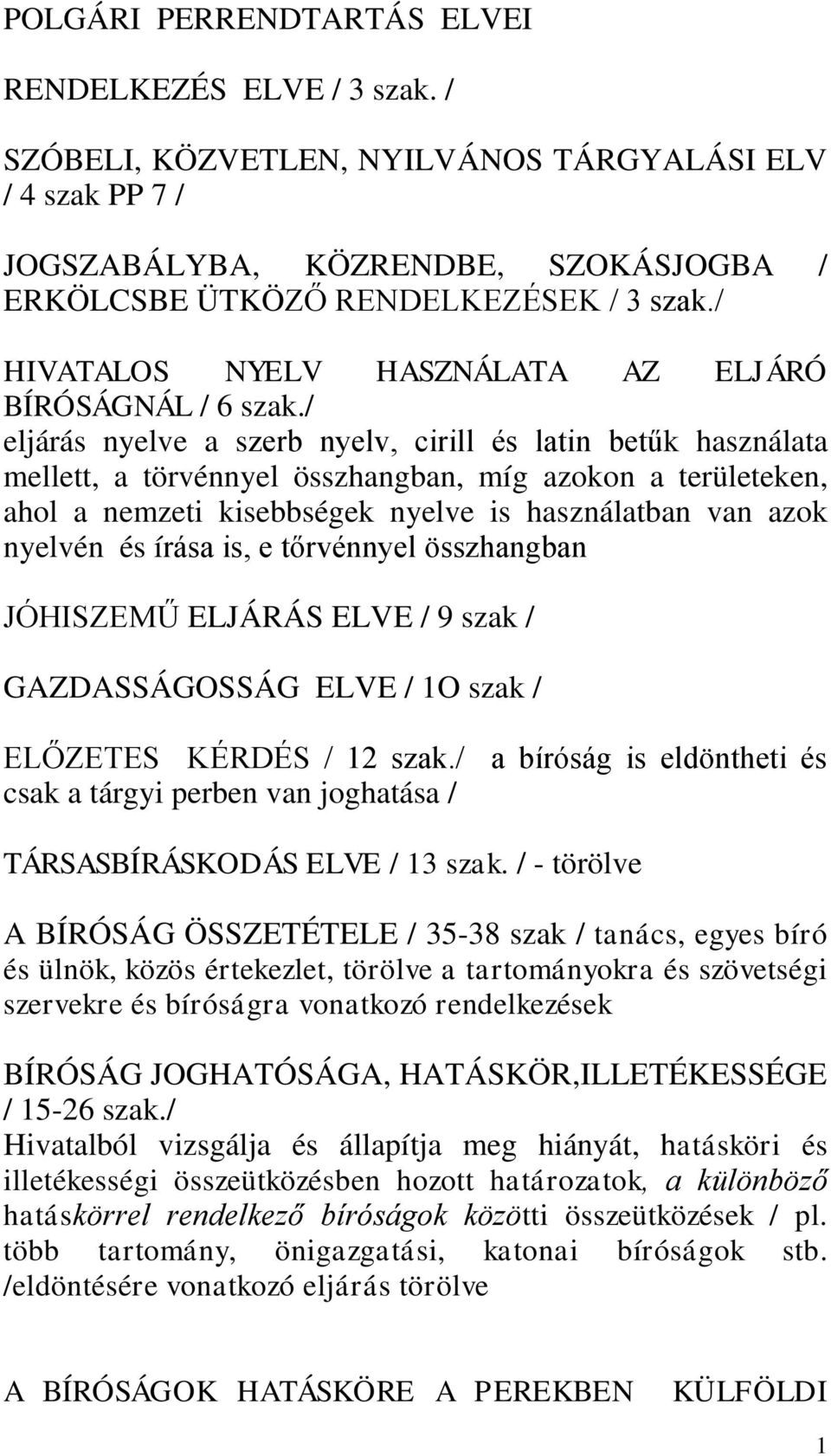 / eljárás nyelve a szerb nyelv, cirill és latin betűk használata mellett, a törvénnyel összhangban, míg azokon a területeken, ahol a nemzeti kisebbségek nyelve is használatban van azok nyelvén és