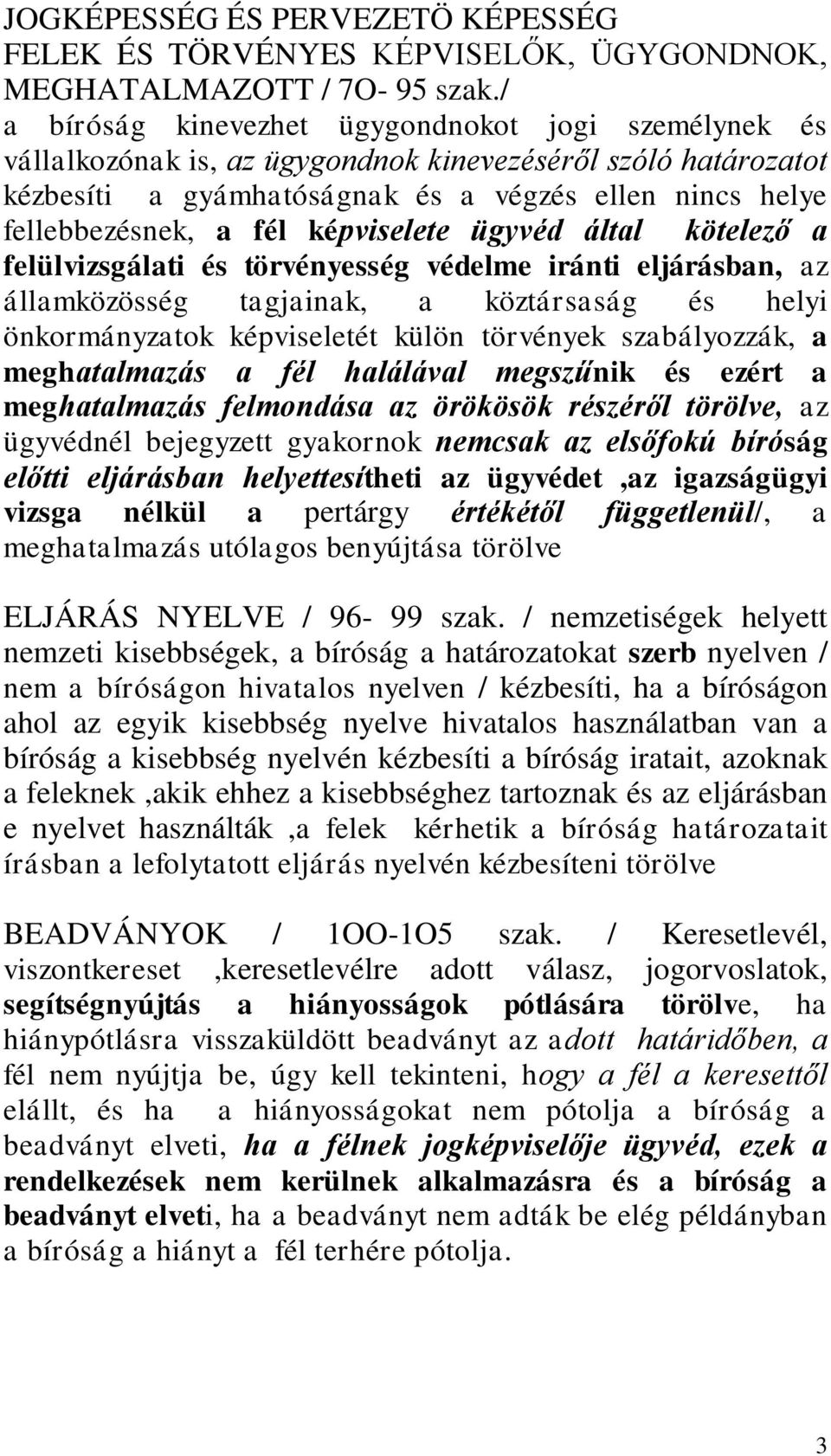 képviselete ügyvéd által kötelező a felülvizsgálati és törvényesség védelme iránti eljárásban, az államközösség tagjainak, a köztársaság és helyi önkormányzatok képviseletét külön törvények