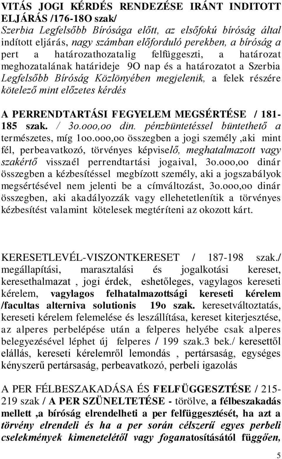 PERRENDTARTÁSI FEGYELEM MEGSÉRTÉSE / 181-185 szak. / 3o.ooo,oo din. pénzbüntetéssel büntethető a természetes, míg 1oo.