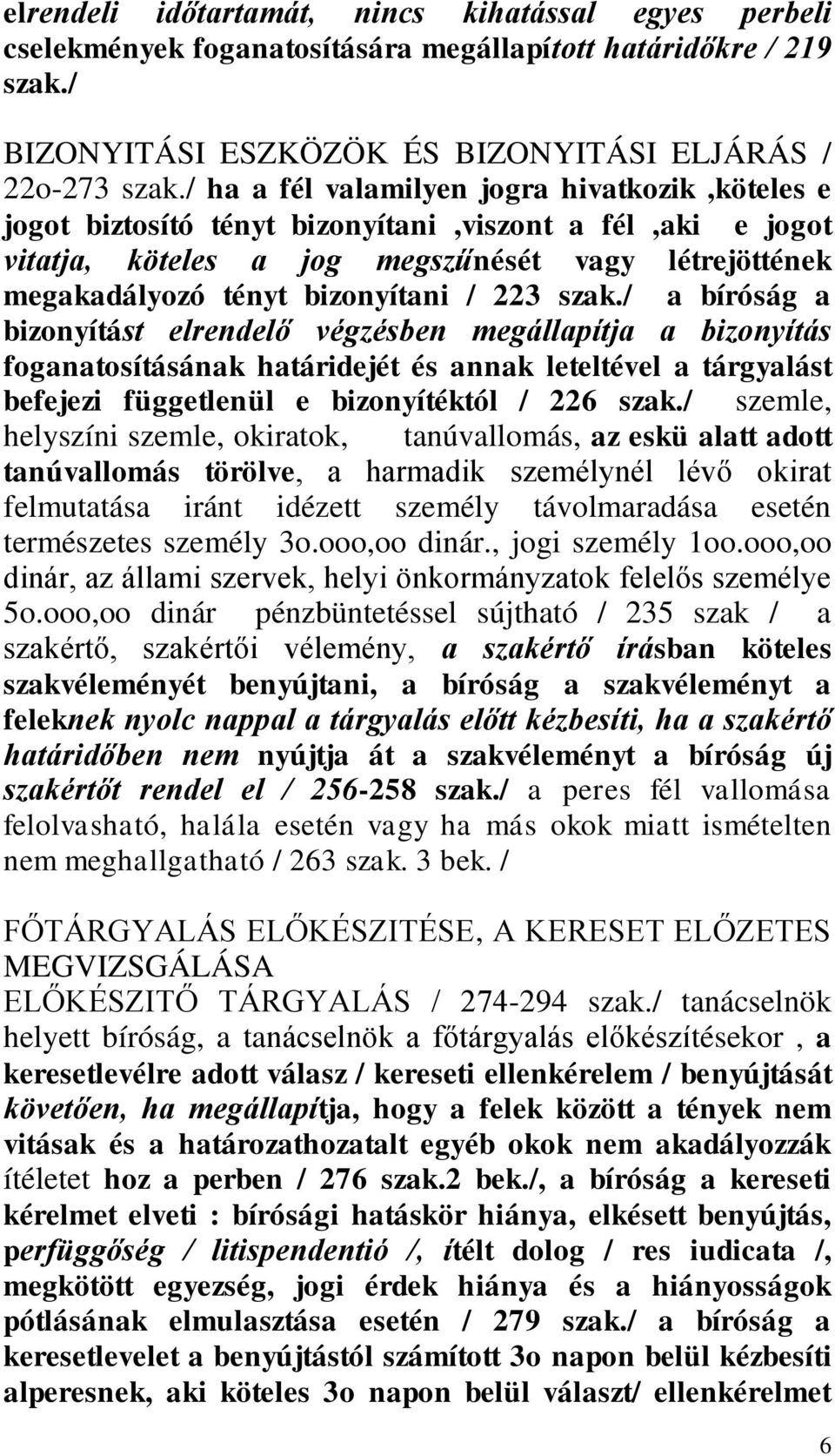 223 szak./ a bíróság a bizonyítást elrendelő végzésben megállapítja a bizonyítás foganatosításának határidejét és annak leteltével a tárgyalást befejezi függetlenül e bizonyítéktól / 226 szak.