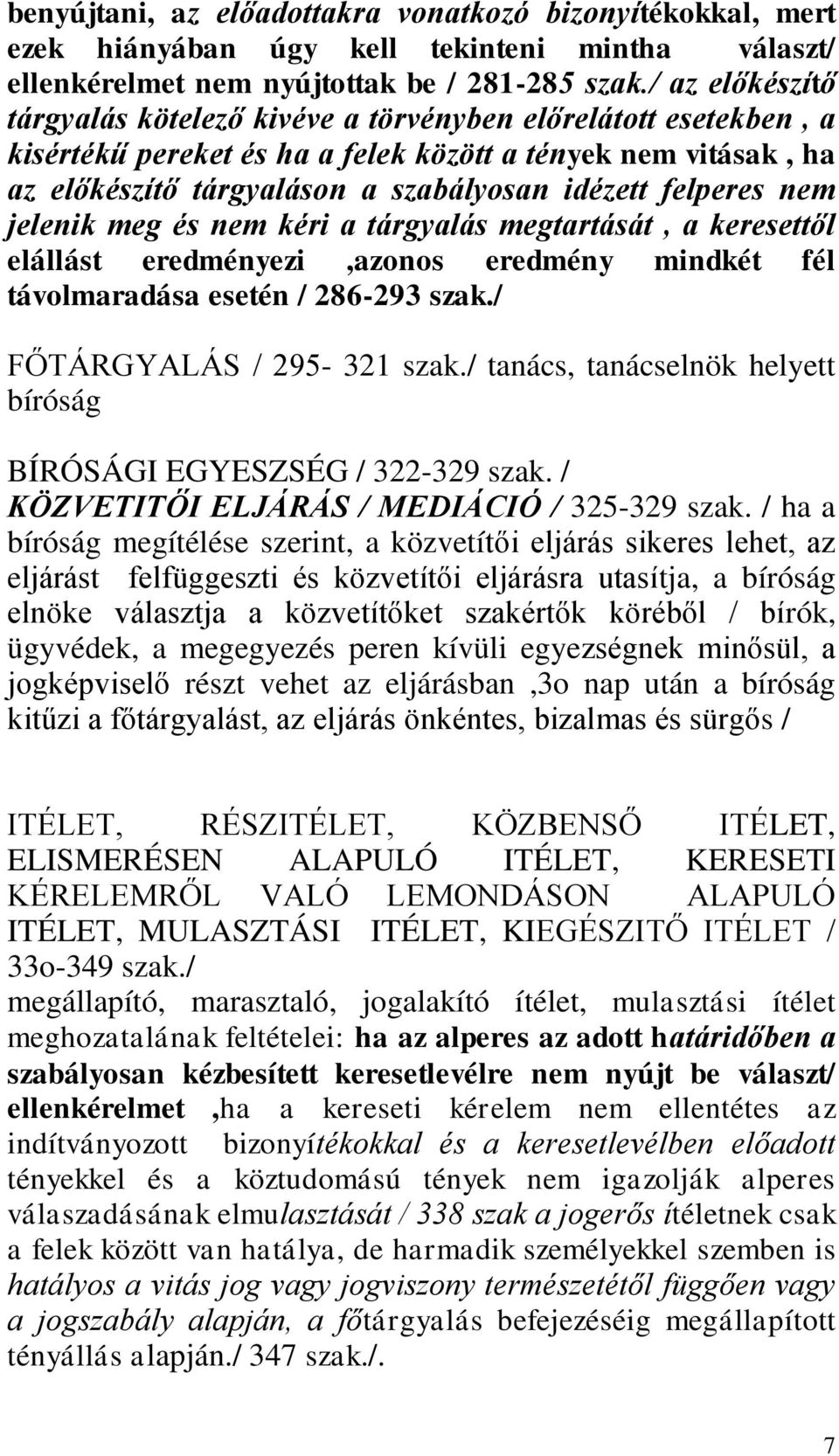 felperes nem jelenik meg és nem kéri a tárgyalás megtartását, a keresettől elállást eredményezi,azonos eredmény mindkét fél távolmaradása esetén / 286-293 szak./ FŐTÁRGYALÁS / 295-321 szak.