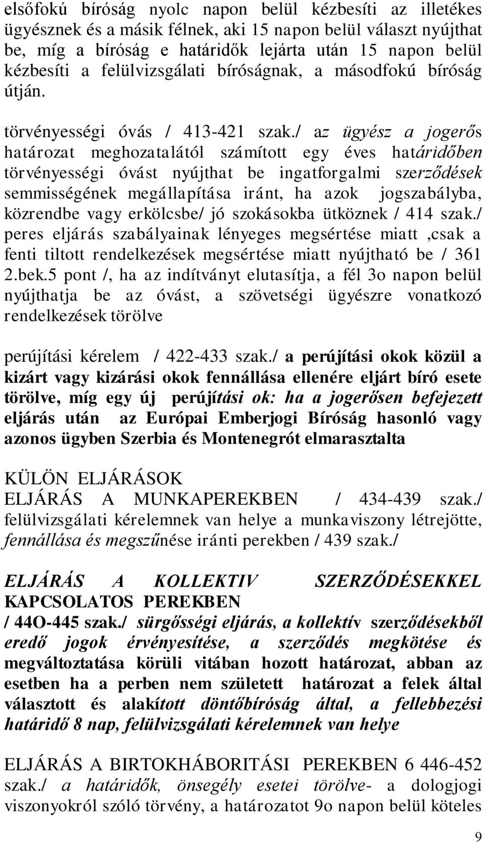 / az ügyész a jogerős határozat meghozatalától számított egy éves határidőben törvényességi óvást nyújthat be ingatforgalmi szerződések semmisségének megállapítása iránt, ha azok jogszabályba,