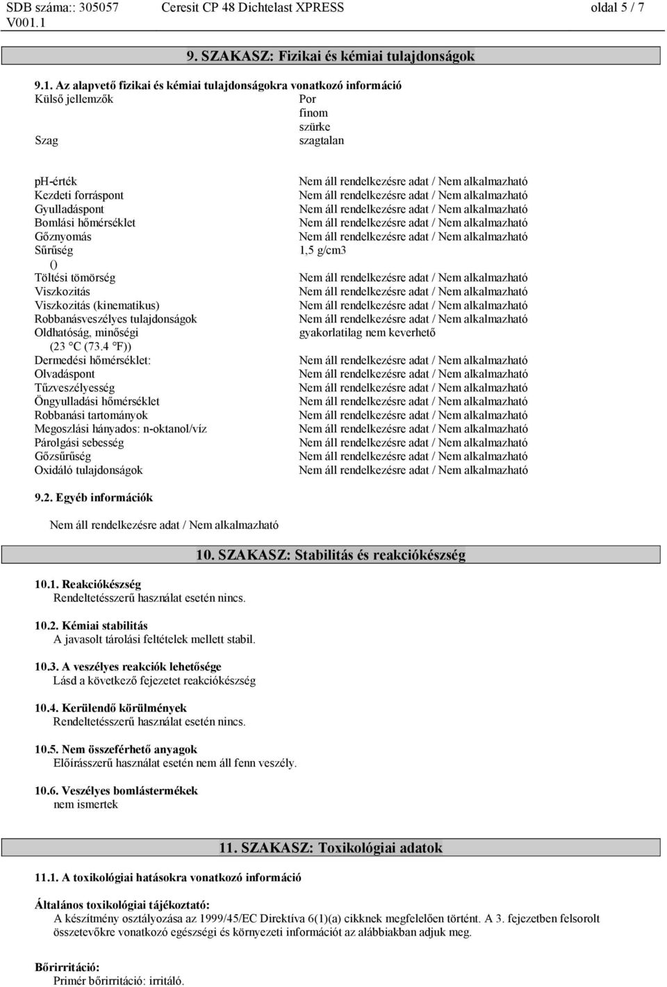 Töltési tömörség Viszkozitás Viszkozitás (kinematikus) Robbanásveszélyes tulajdonságok Oldhatóság, minőségi (23 C (73.