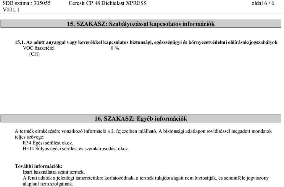 .1. Az adott anyaggal vagy keverékkel kapcsolatos biztonsági, egészségügyi és környezetvédelmi előírások/jogszabályok VOC összetétel 0 % (CH) 16.