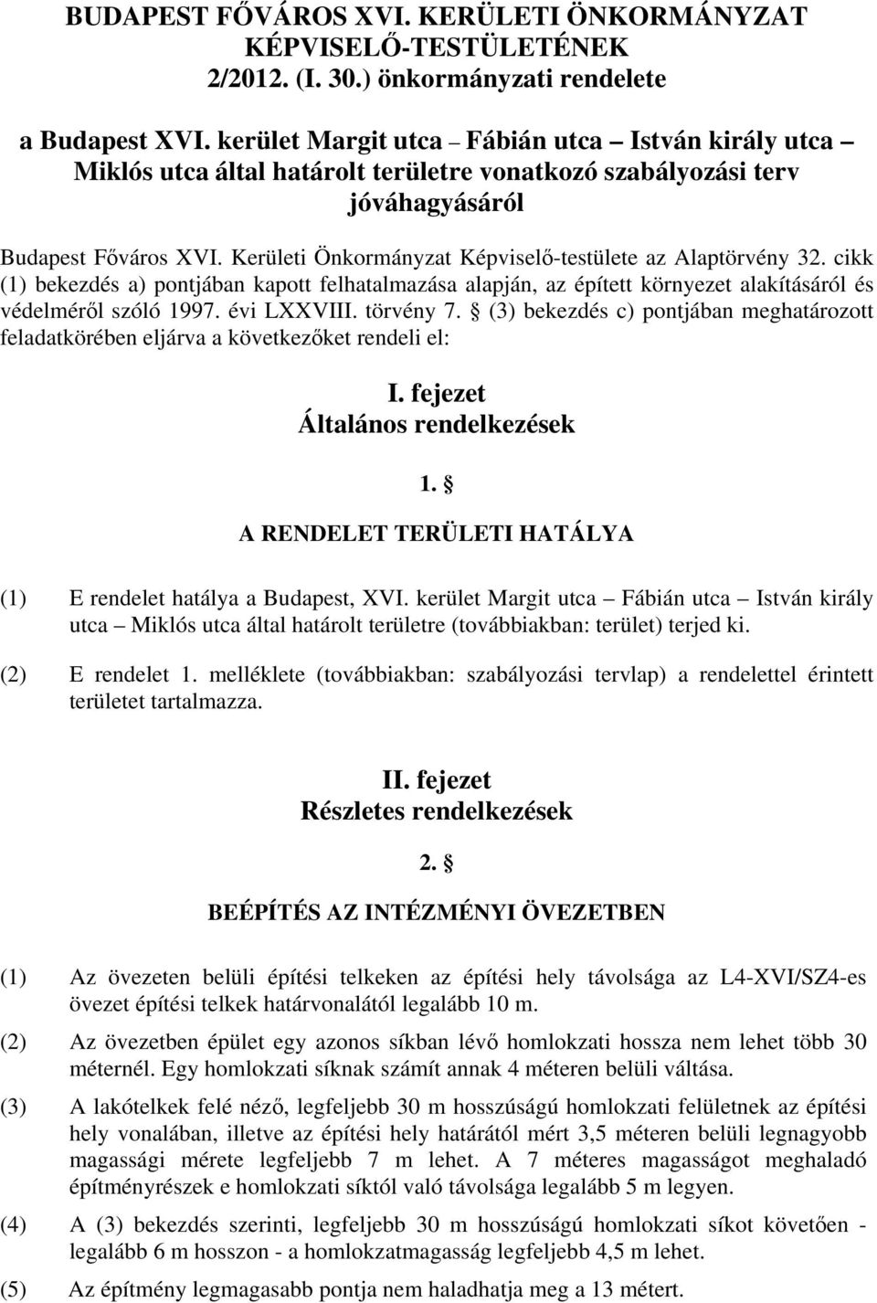 Kerületi Önkormányzat Képviselő-testülete az Alaptörvény 32. cikk (1) bekezdés a) pontjában kapott felhatalmazása alapján, az épített környezet alakításáról és védelméről szóló 1997. évi LXXVIII.