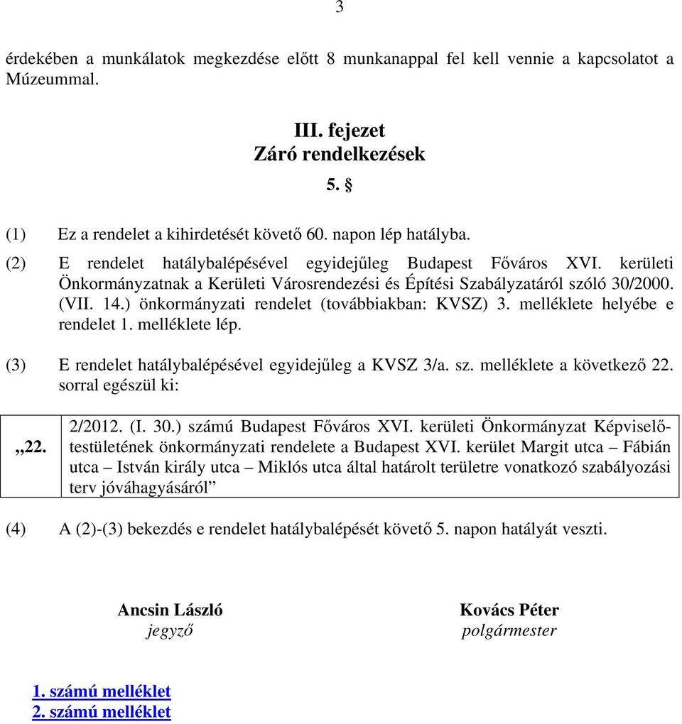 ) önkormányzati rendelet (továbbiakban: KVSZ) 3. melléklete helyébe e rendelet 1. melléklete lép. (3) E rendelet hatálybalépésével egyidejűleg a KVSZ 3/a. sz. melléklete a következő 22.