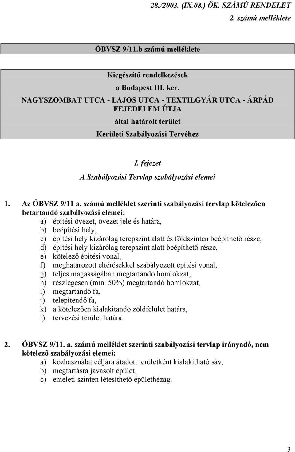 számú melléklet szerinti szabályozási tervlap kötelezően betartandó szabályozási elemei: a) építési övezet, övezet jele és határa, b) beépítési hely, c) építési hely kizárólag terepszint alatt és