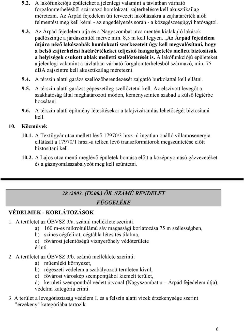 Az Árpád fejedelem útja és a Nagyszombat utca mentén kialakuló lakások padlószintje a járdaszinttől mérve min. 8,5 m kell legyen.