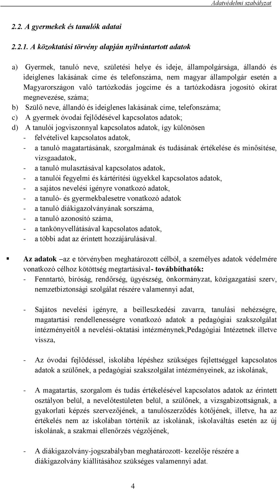 esetén a Magyarországon való tartózkodás jogcíme és a tartózkodásra jogosító okirat megnevezése, száma; b) Szülő neve, állandó és ideiglenes lakásának címe, telefonszáma; c) A gyermek óvodai