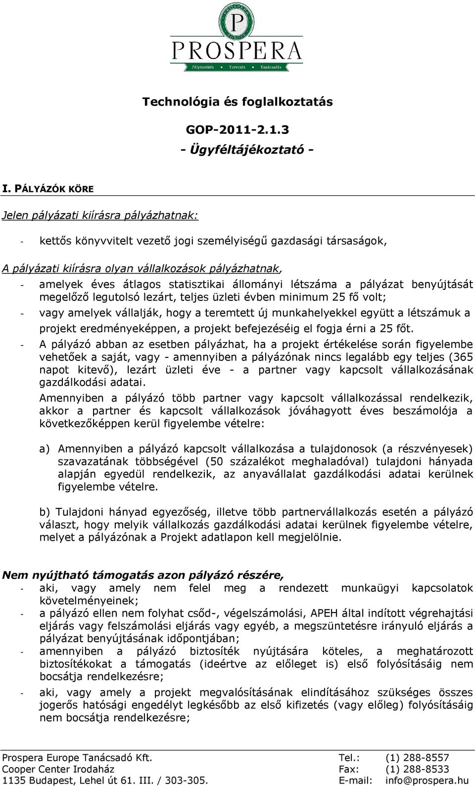 statisztikai állományi létszáma a pályázat benyújtását megelőző legutolsó lezárt, teljes üzleti évben minimum 25 fő volt; - vagy amelyek vállalják, hogy a teremtett új munkahelyekkel együtt a