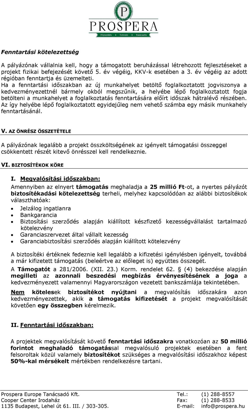 Ha a fenntartási időszakban az új munkahelyet betöltő foglalkoztatott jogviszonya a kedvezményezettnél bármely okból megszűnik, a helyébe lépő foglalkoztatott fogja betölteni a munkahelyet a