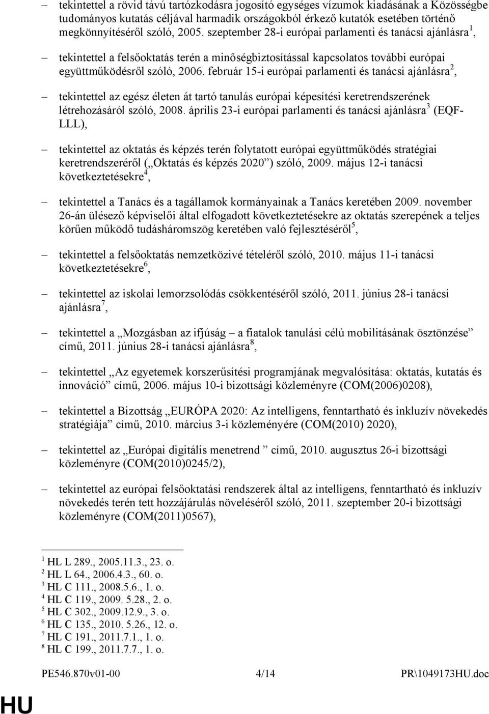 február 15-i európai parlamenti és tanácsi ajánlásra 2, tekintettel az egész életen át tartó tanulás európai képesítési keretrendszerének létrehozásáról szóló, 2008.