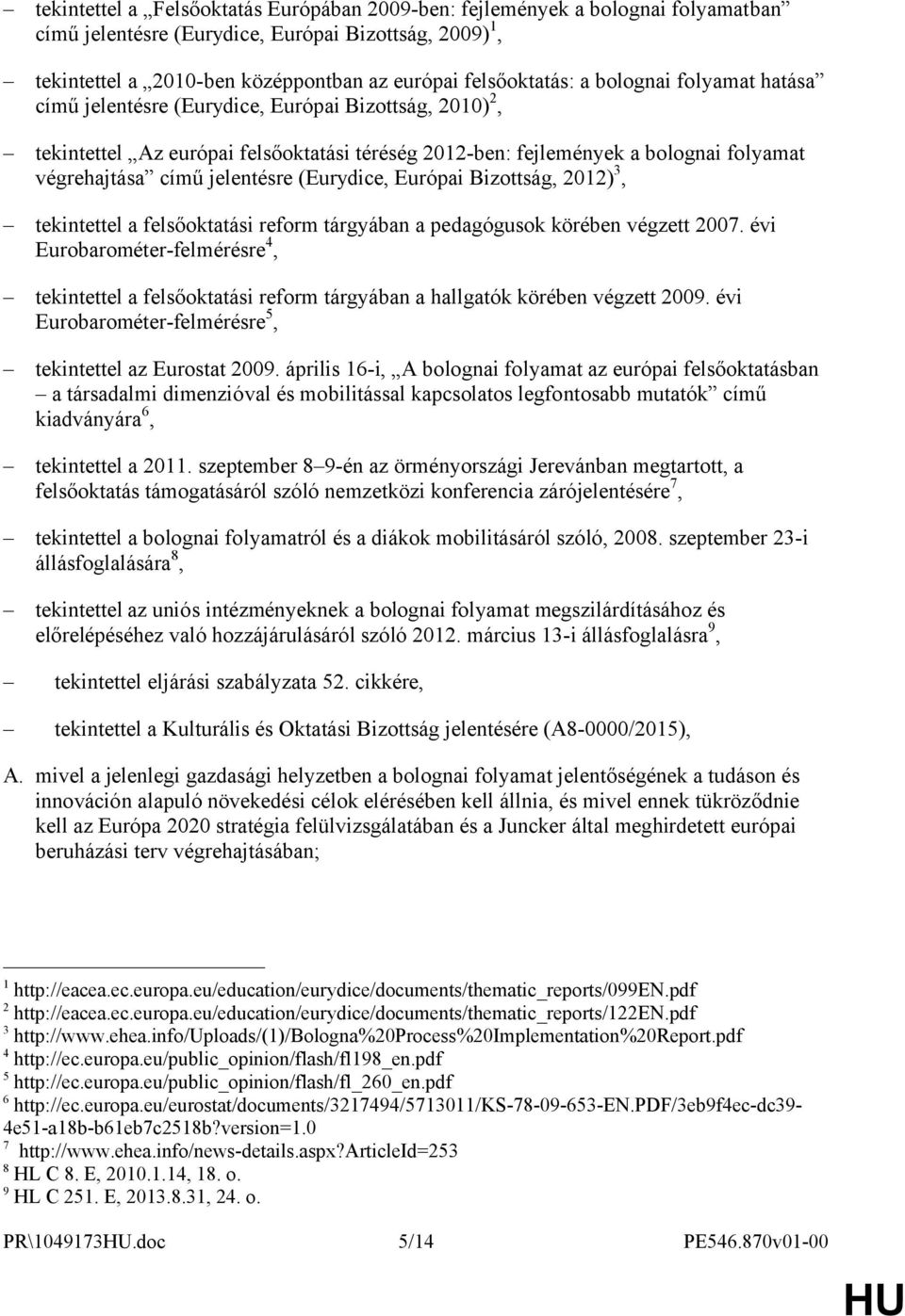 (Eurydice, Európai Bizottság, 2012) 3, tekintettel a felsőoktatási reform tárgyában a pedagógusok körében végzett 2007.