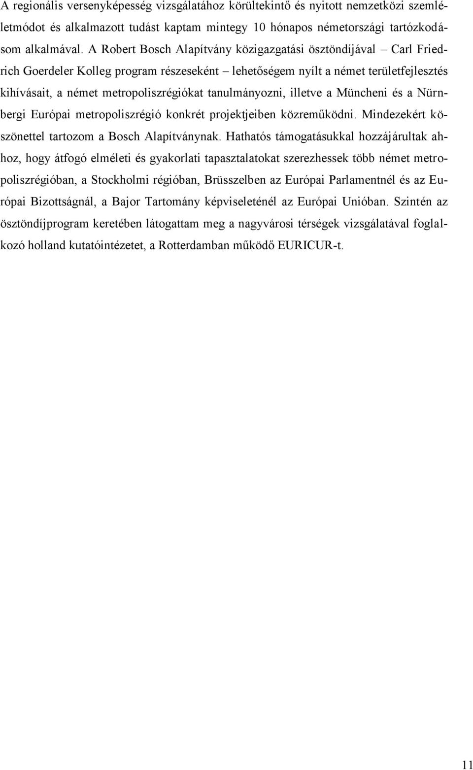 tanulmányozni, illetve a Müncheni és a Nürnbergi Európai metropoliszrégió konkrét projektjeiben közreműködni. Mindezekért köszönettel tartozom a Bosch Alapítványnak.