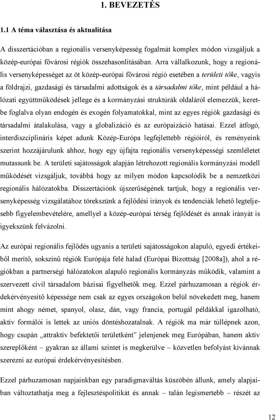 például a hálózati együttműködések jellege és a kormányzási struktúrák oldaláról elemezzük, keretbe foglalva olyan endogén és exogén folyamatokkal, mint az egyes régiók gazdasági és társadalmi