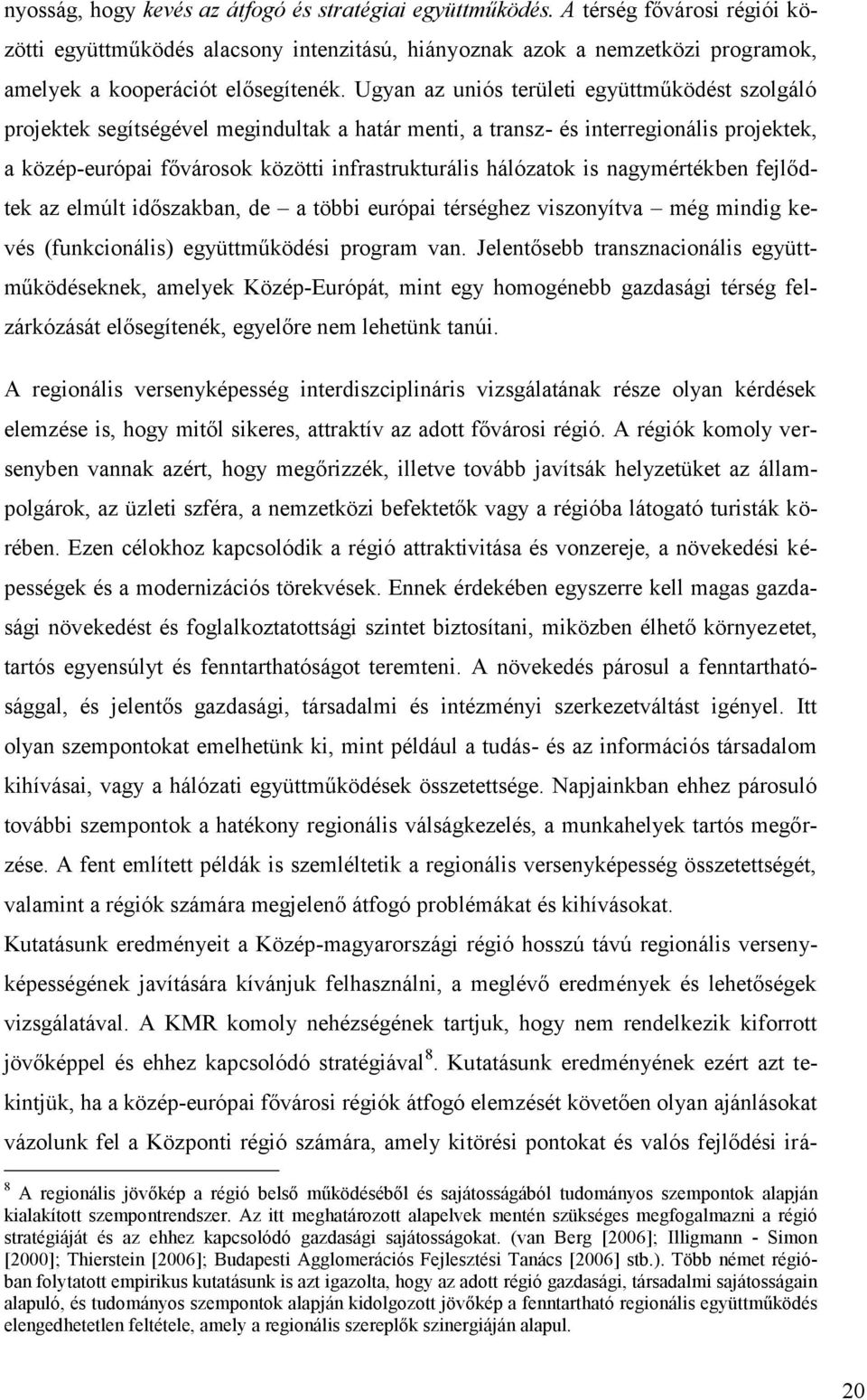 Ugyan az uniós területi együttműködést szolgáló projektek segítségével megindultak a határ menti, a transz- és interregionális projektek, a közép-európai fővárosok közötti infrastrukturális hálózatok