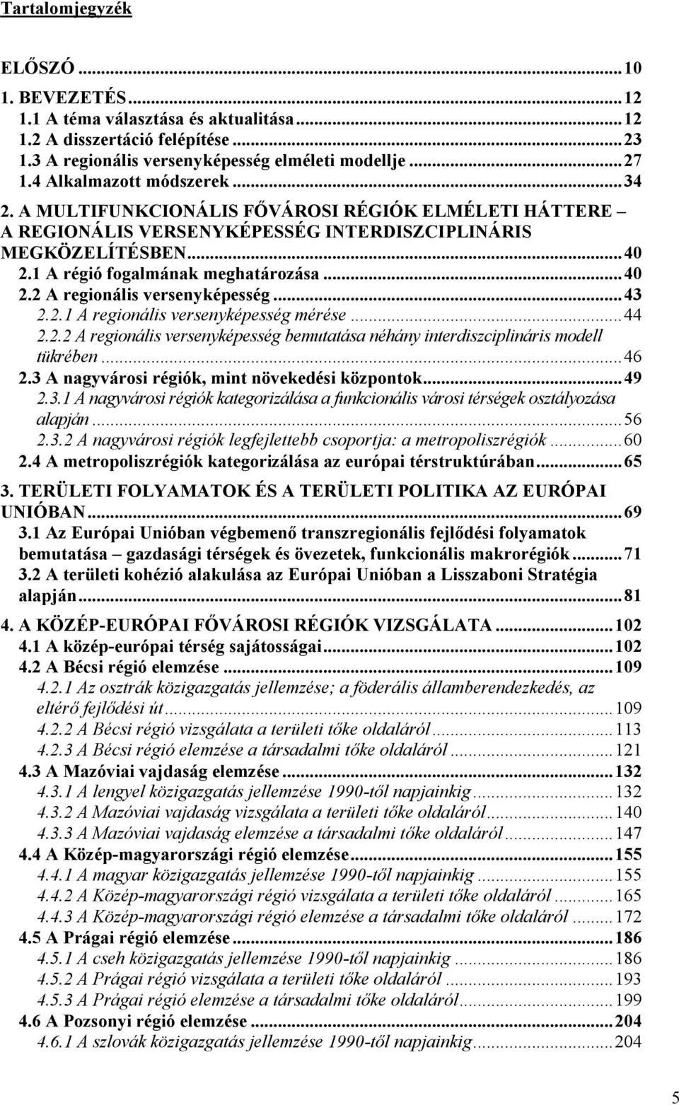 .. 43 2.2.1 A regionális versenyképesség mérése... 44 2.2.2 A regionális versenyképesség bemutatása néhány interdiszciplináris modell tükrében... 46 2.3 A nagyvárosi régiók, mint növekedési központok.