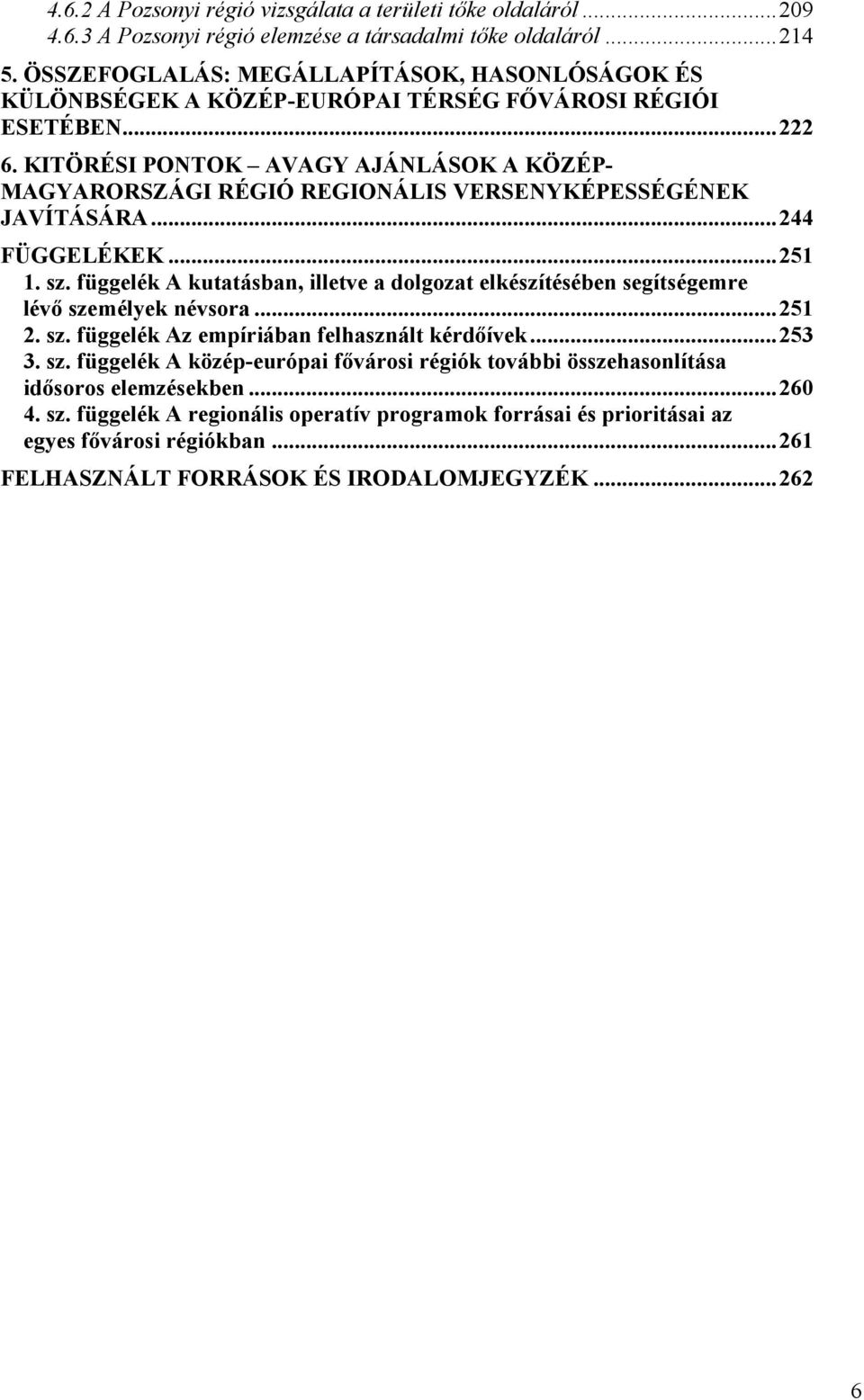 KITÖRÉSI PONTOK AVAGY AJÁNLÁSOK A KÖZÉP- MAGYARORSZÁGI RÉGIÓ REGIONÁLIS VERSENYKÉPESSÉGÉNEK JAVÍTÁSÁRA... 244 FÜGGELÉKEK... 251 1. sz.