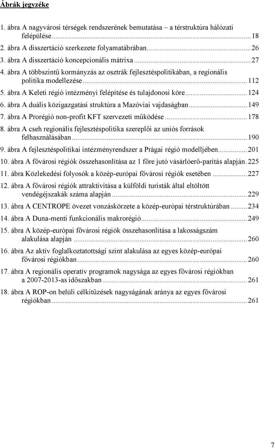 ábra A Keleti régió intézményi felépítése és tulajdonosi köre... 124 6. ábra A duális közigazgatási struktúra a Mazóviai vajdaságban... 149 7. ábra A Prorégió non-profit KFT szervezeti működése.