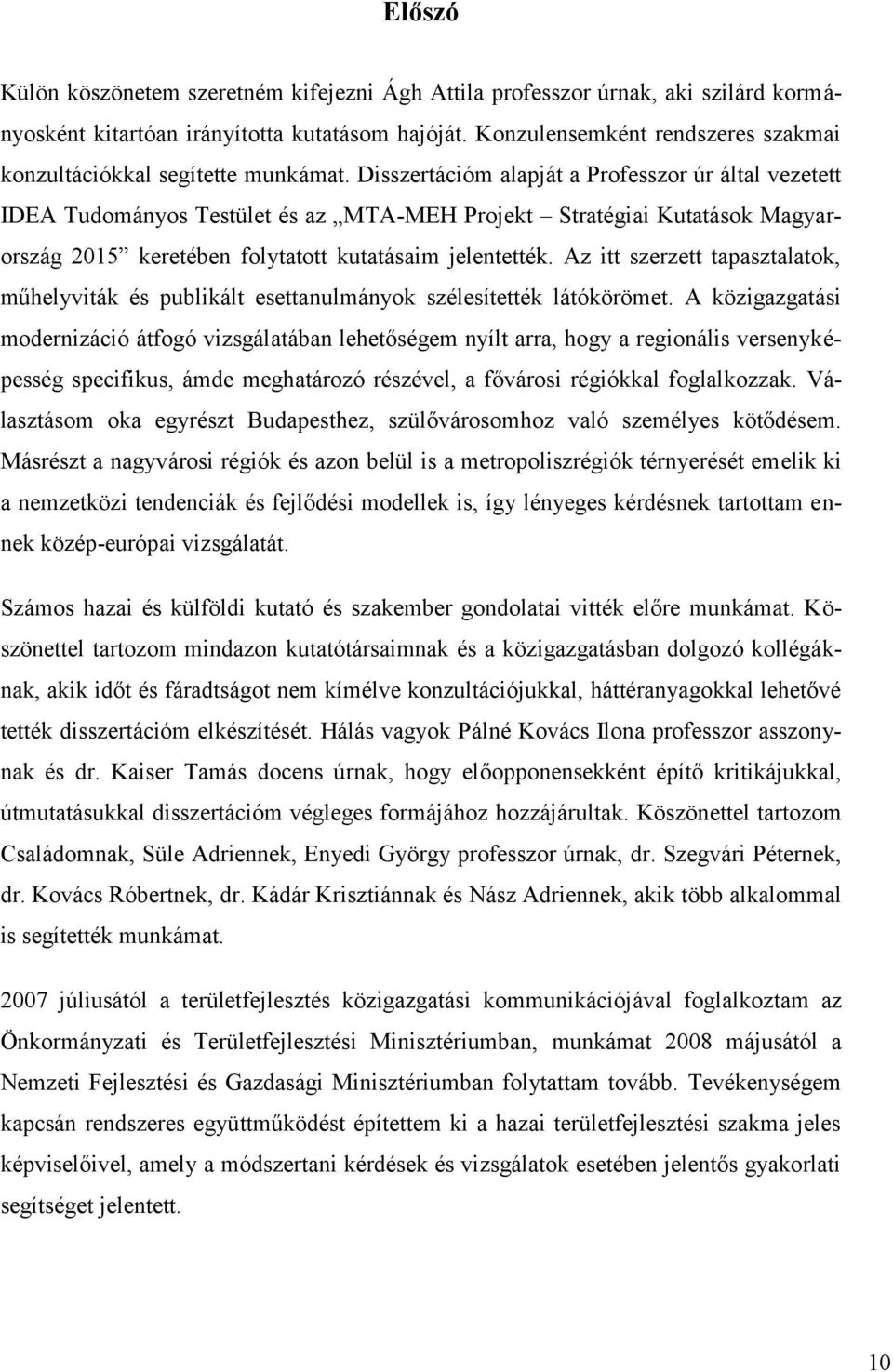 Disszertációm alapját a Professzor úr által vezetett IDEA Tudományos Testület és az MTA-MEH Projekt Stratégiai Kutatások Magyarország 2015 keretében folytatott kutatásaim jelentették.