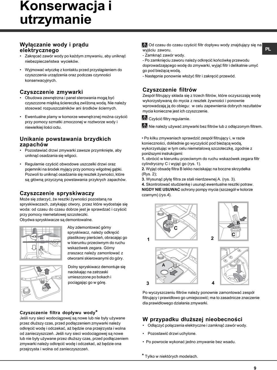 Czyszczenie zmywarki Obudowa zewnêtrzna i panel sterowania mog¹ byæ czyszczone miêkk¹ œciereczk¹ zwil on¹ wod¹. Nie nale y stosowaæ rozpuszczalników ani œrodków œciernych.