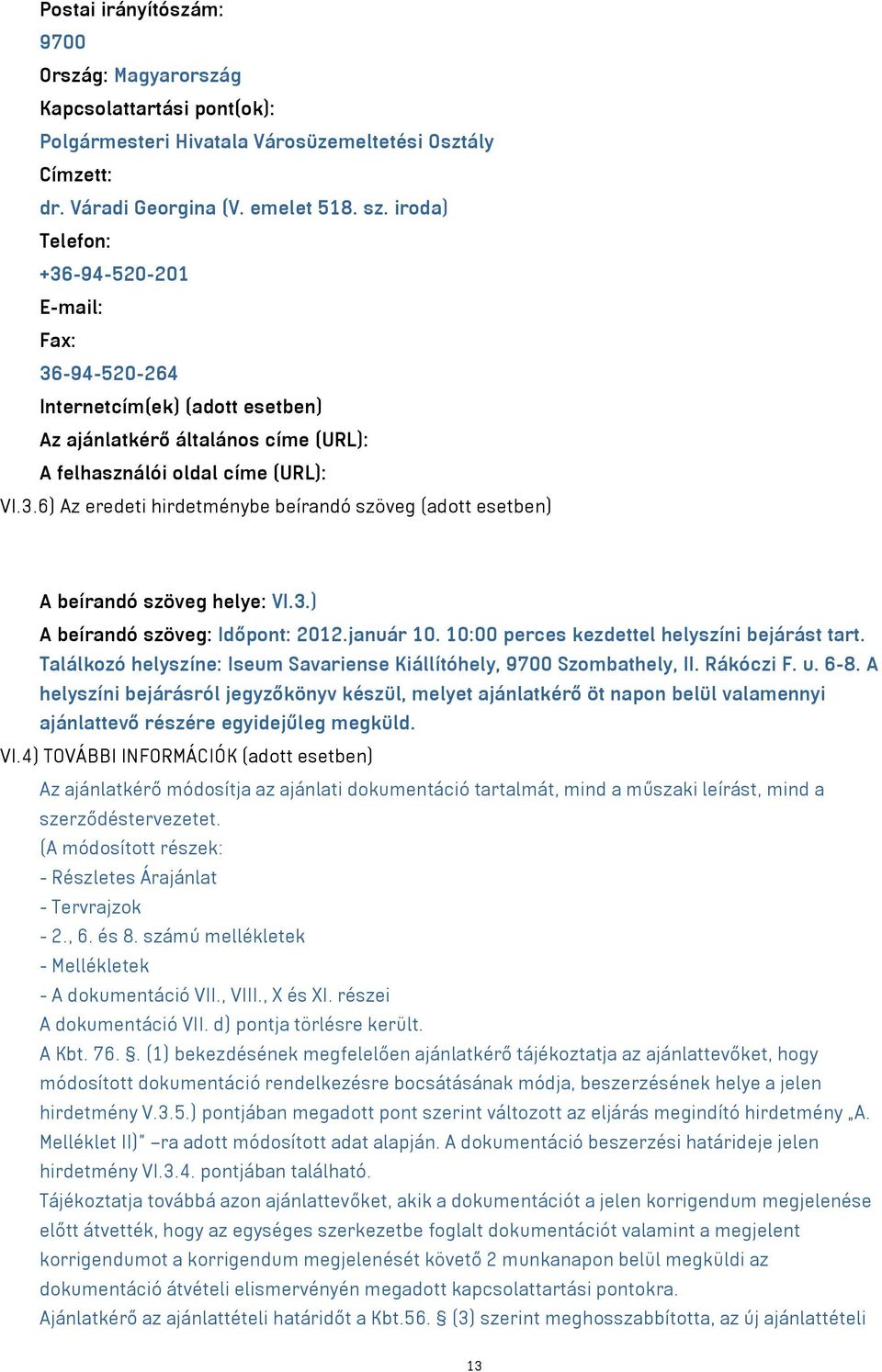 3.) A beírandó szöveg: Időpont: 2012.január 10. 10:00 perces kezdettel helyszíni bejárást tart. Találkozó helyszíne: Iseum Savariense Kiállítóhely, 9700 Szombathely, II. Rákóczi F. u. 6-8.