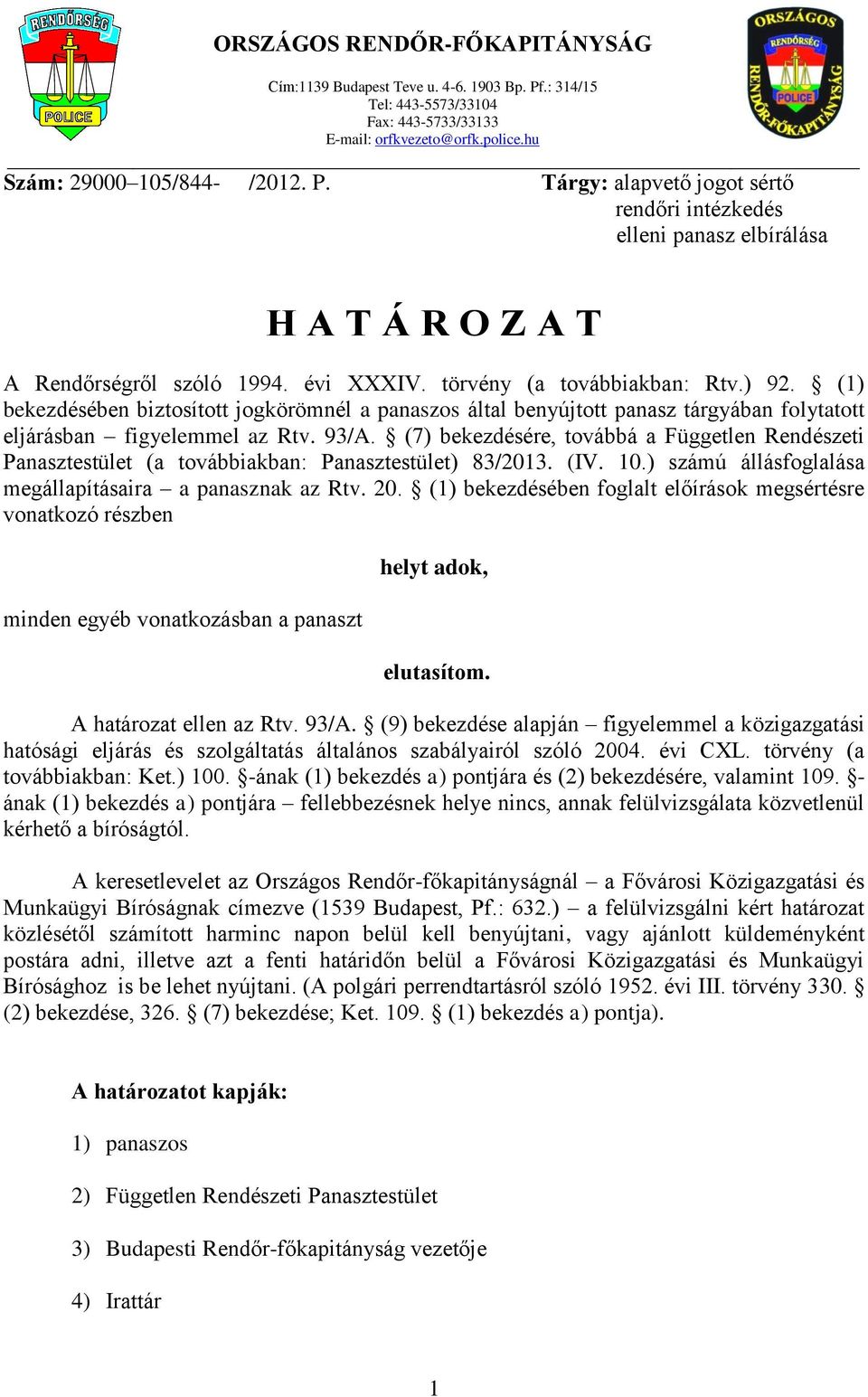 (7) bekezdésére, továbbá a Független Rendészeti Panasztestület (a továbbiakban: Panasztestület) 83/2013. (IV. 10.) számú állásfoglalása megállapításaira a panasznak az Rtv. 20.