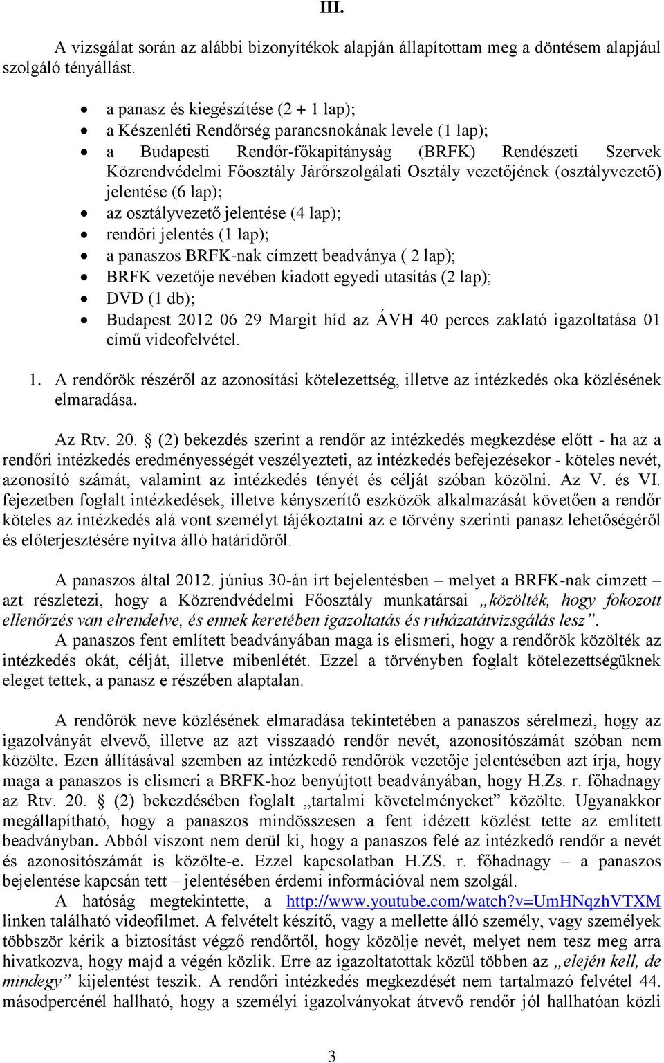 vezetőjének (osztályvezető) jelentése (6 lap); az osztályvezető jelentése (4 lap); rendőri jelentés (1 lap); a panaszos BRFK-nak címzett beadványa ( 2 lap); BRFK vezetője nevében kiadott egyedi