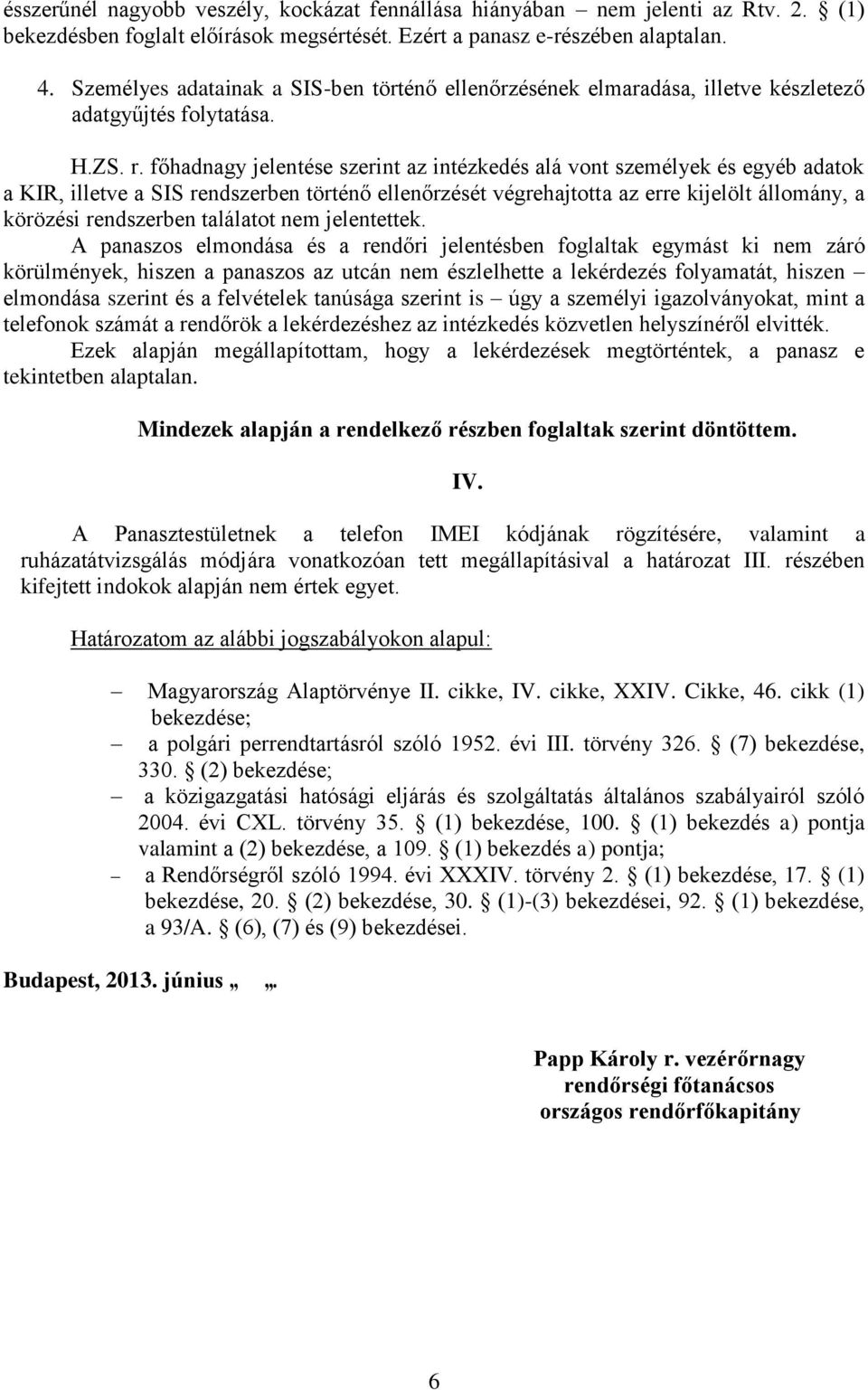 főhadnagy jelentése szerint az intézkedés alá vont személyek és egyéb adatok a KIR, illetve a SIS rendszerben történő ellenőrzését végrehajtotta az erre kijelölt állomány, a körözési rendszerben