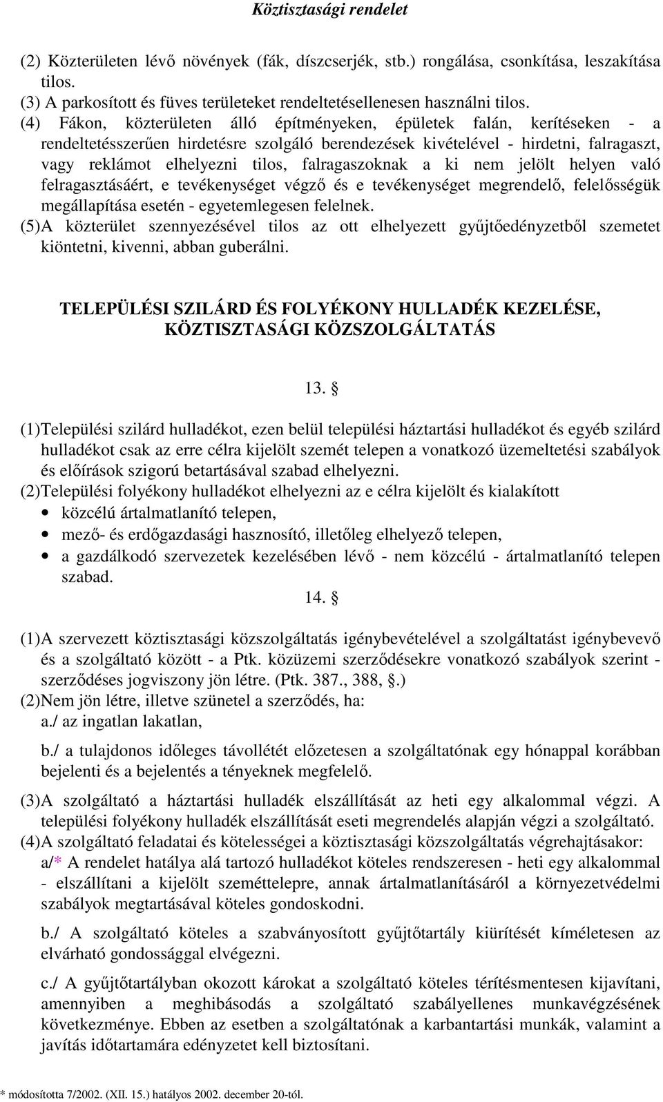 falragaszoknak a ki nem jelölt helyen való felragasztásáért, e tevékenységet végző és e tevékenységet megrendelő, felelősségük megállapítása esetén - egyetemlegesen felelnek.