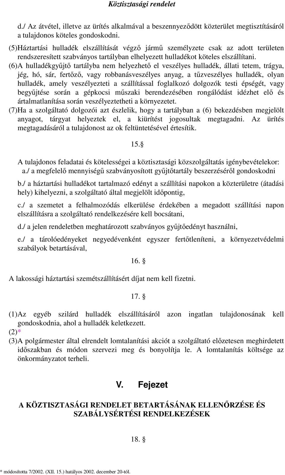 (6)A hulladékgyűjtő tartályba nem helyezhető el veszélyes hulladék, állati tetem, trágya, jég, hó, sár, fertőző, vagy robbanásveszélyes anyag, a tűzveszélyes hulladék, olyan hulladék, amely