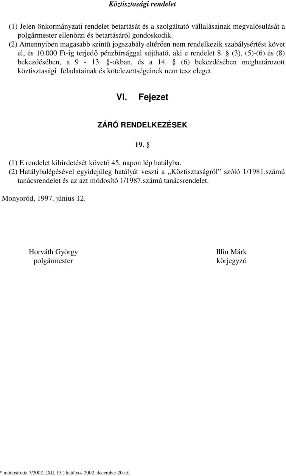 (3), (5)-(6) és (8) bekezdésében, a 9-13. -okban, és a 14. (6) bekezdésében meghatározott köztisztasági feladatainak és kötelezettségeinek nem tesz eleget. VI. Fejezet ZÁRÓ RENDELKEZÉSEK 19.