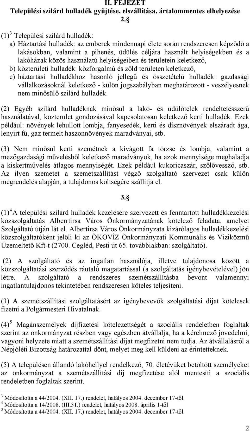 lakóházak közös használatú helyiségeiben és területein keletkező, b) közterületi hulladék: közforgalmú és zöld területen keletkező, c) háztartási hulladékhoz hasonló jellegű és összetételű hulladék: