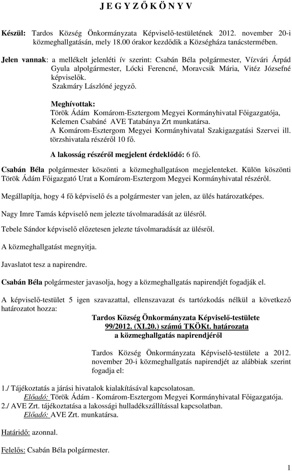 Meghívottak: Török Ádám Komárom-Esztergom Megyei Kormányhivatal Főigazgatója, Kelemen Csabáné AVE Tatabánya Zrt munkatársa. A Komárom-Esztergom Megyei Kormányhivatal Szakigazgatási Szervei ill.