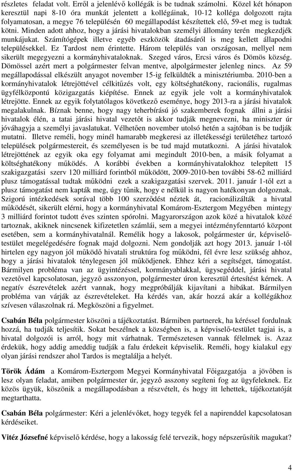 kötni. Minden adott ahhoz, hogy a járási hivatalokban személyi állomány terén megkezdjék munkájukat. Számítógépek illetve egyéb eszközök átadásáról is meg kellett állapodni településekkel.