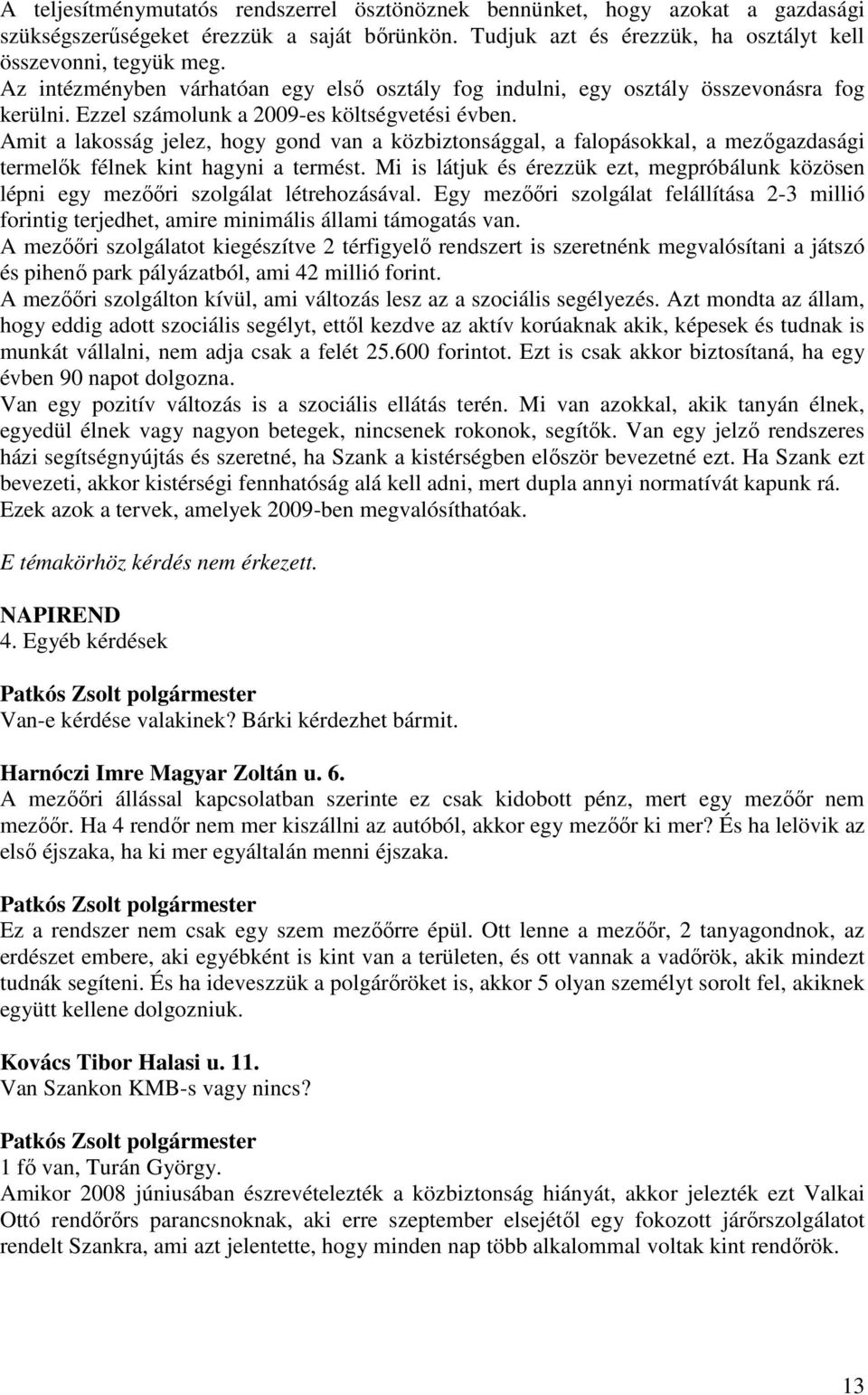 Amit a lakosság jelez, hogy gond van a közbiztonsággal, a falopásokkal, a mezıgazdasági termelık félnek kint hagyni a termést.