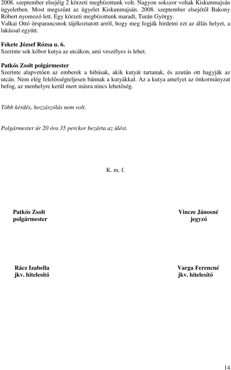 Szerinte sok kóbor kutya az utcákon, ami veszélyes is lehet. Szerinte alapvetıen az emberek a hibásak, akik kutyát tartanak, és azután ott hagyják az utcán.