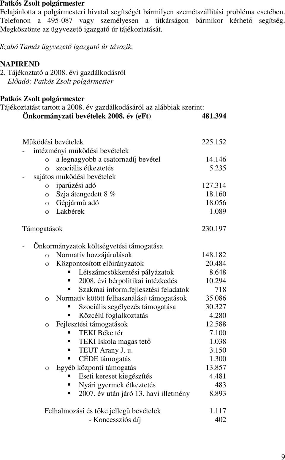 év gazdálkodásáról az alábbiak szerint: Önkormányzati bevételek 2008. év (eft) 481.394 Mőködési bevételek 225.152 - intézményi mőködési bevételek o a legnagyobb a csatornadíj bevétel 14.