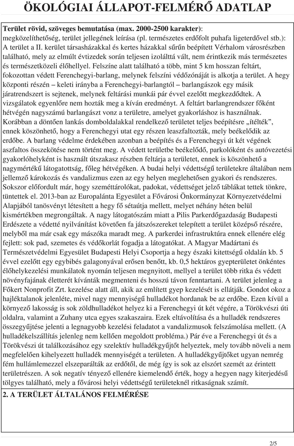 élőhellyel. Felszíne alatt található a több, mint 5 km hosszan feltárt, fokozottan védett Ferenchegyi-barlang, melynek felszíni védőzónáját is alkotja a terület.