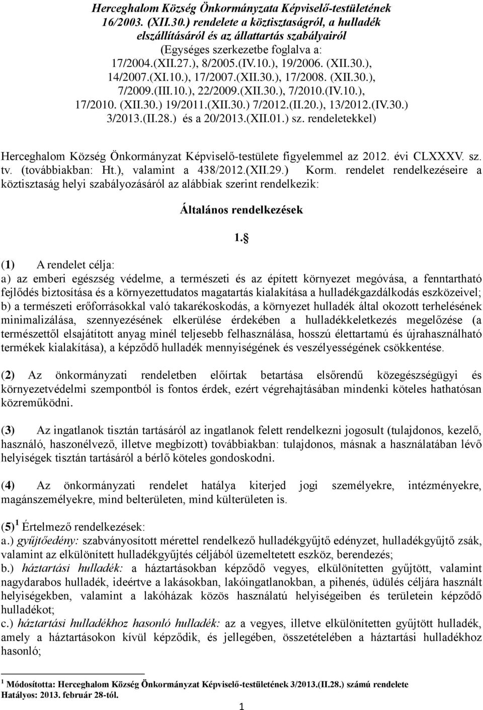 (XII.30.), 17/2008. (XII.30.), 7/2009.(III.10.), 22/2009.(XII.30.), 7/2010.(IV.10.), 17/2010. (XII.30.) 19/2011.(XII.30.) 7/2012.(II.20.), 13/2012.(IV.30.) 3/2013.(II.28.) és a 20/2013.(XII.01.) sz.