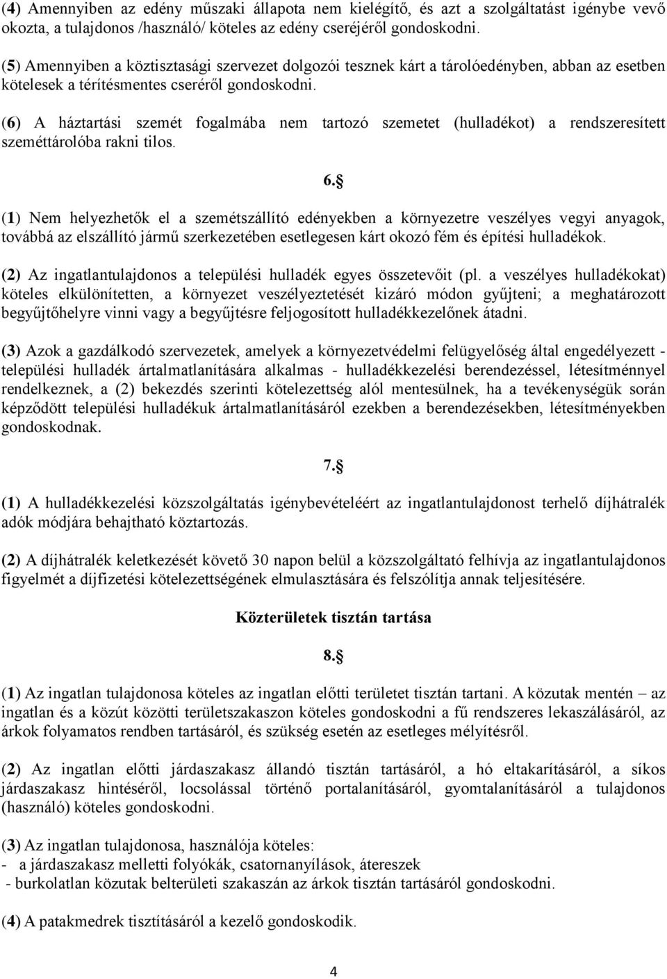 (6) A háztartási szemét fogalmába nem tartozó szemetet (hulladékot) a rendszeresített szeméttárolóba rakni tilos. 6.