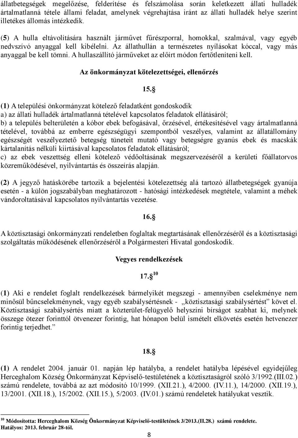 Az állathullán a természetes nyílásokat kóccal, vagy más anyaggal be kell tömni. A hullaszállító járműveket az előírt módon fertőtleníteni kell. Az önkormányzat kötelezettségei, ellenőrzés 15.