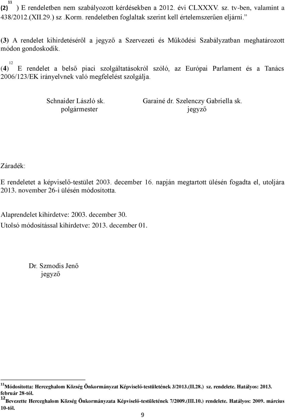 (4) 12 E rendelet a belső piaci szolgáltatásokról szóló, az Európai Parlament és a Tanács 2006/123/EK irányelvnek való megfelelést szolgálja. Schnaider László sk. polgármester Garainé dr.