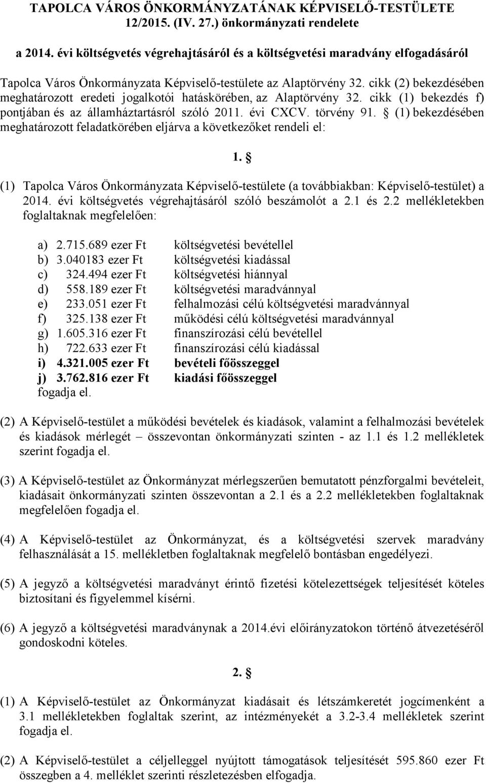 cikk (2) bekezdésében meghatározott eredeti jogalkotói hatáskörében, az Alaptörvény 32. cikk (1) bekezdés f) pontjában és az államháztartásról szóló 2011. évi CXCV. törvény 91.