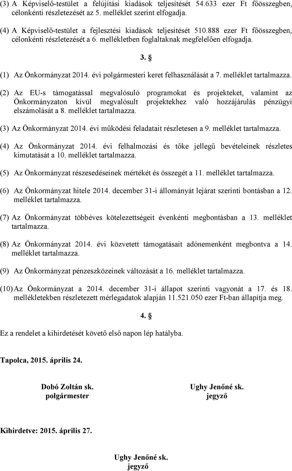 (1) Az Önkormányzat polgármesteri keret felhasználását a 7. melléklet tartalmazza.