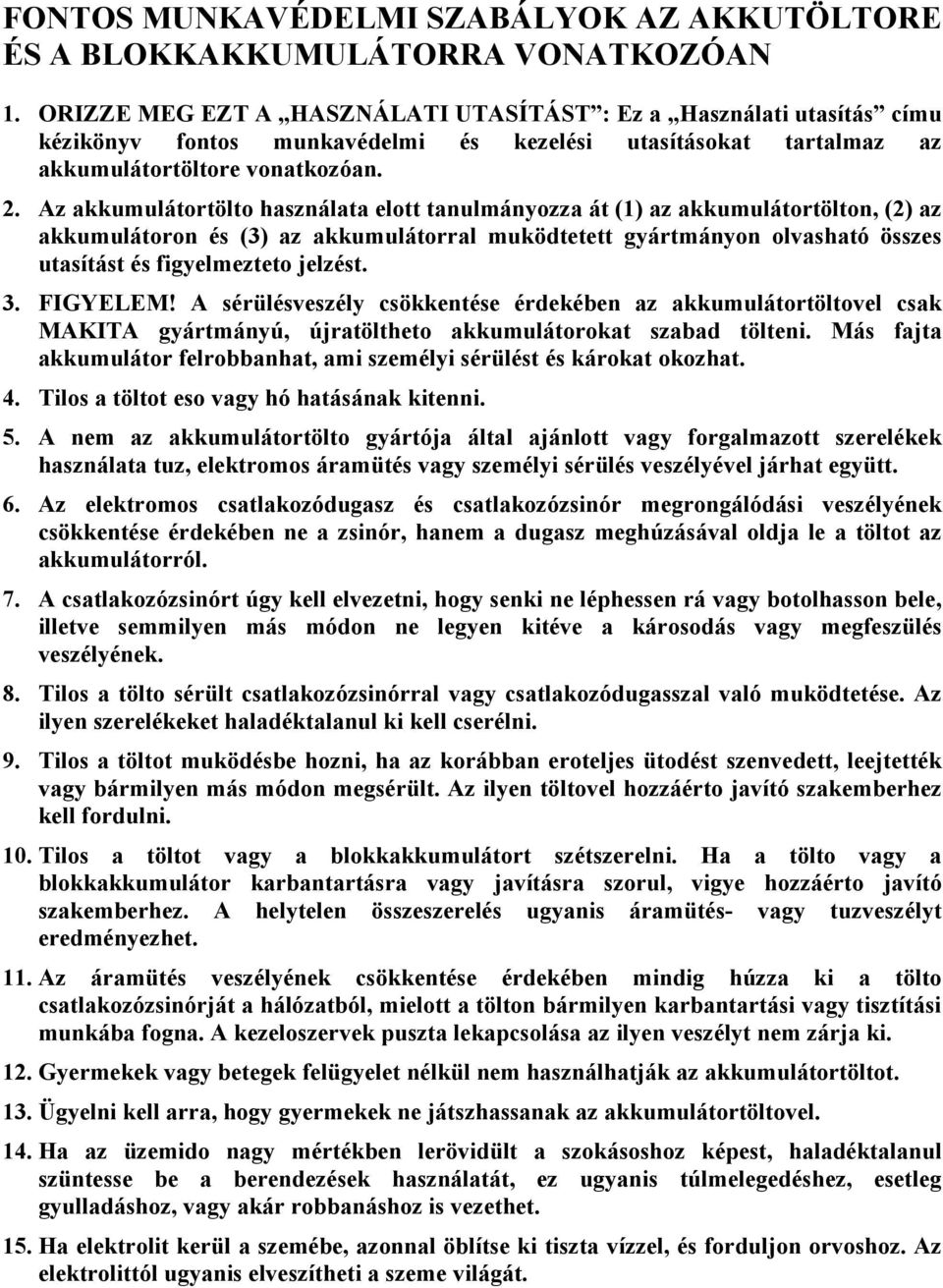 Az akkumulátortölto használata elott tanulmányozza át (1) az akkumulátortölton, (2) az akkumulátoron és (3) az akkumulátorral muködtetett gyártmányon olvasható összes utasítást és figyelmezteto