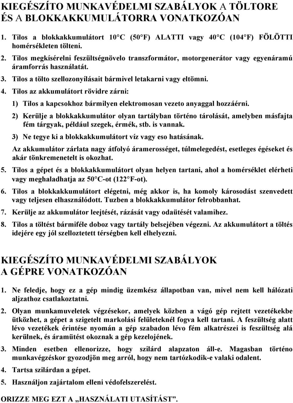 Tilos az akkumulátort rövidre zárni: 1) Tilos a kapcsokhoz bármilyen elektromosan vezeto anyaggal hozzáérni.