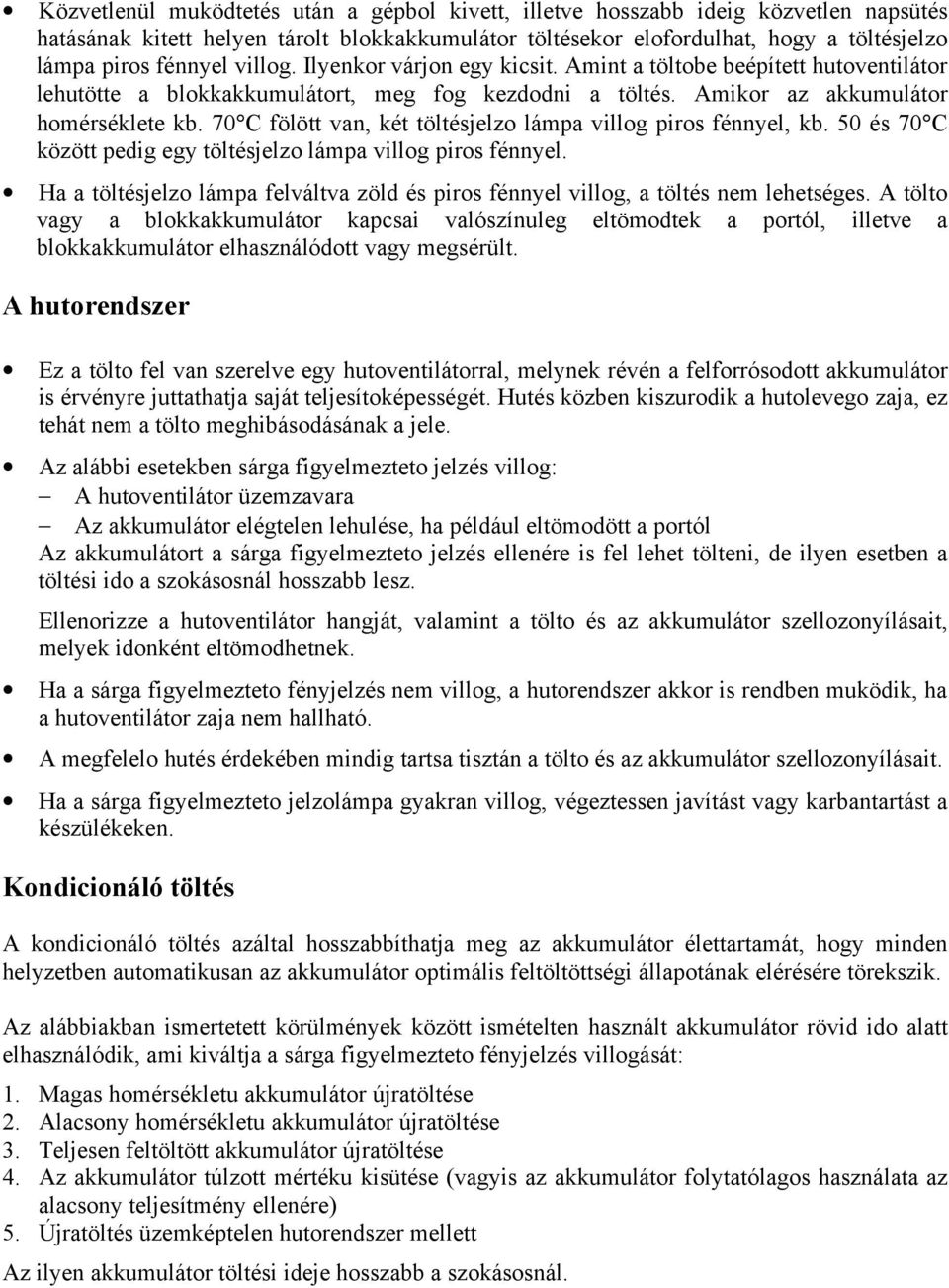 70 C fölött van, két töltésjelzo lámpa villog piros fénnyel, kb. 50 és 70 C között pedig egy töltésjelzo lámpa villog piros fénnyel.